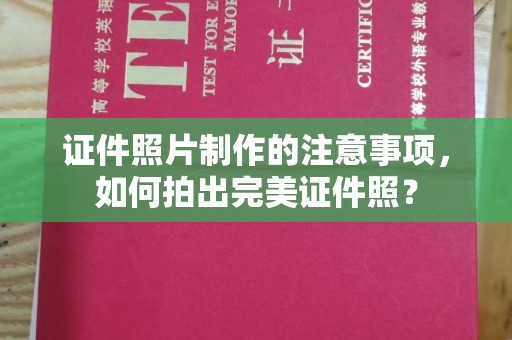 鸡东证件照片制作的注意事项，如何拍出完美证件照？