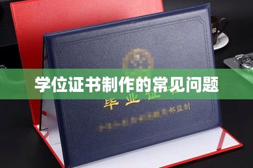 鸡东学位证书制作的常见问题