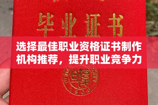 鸡东选择最佳职业资格证书制作机构推荐，提升职业竞争力