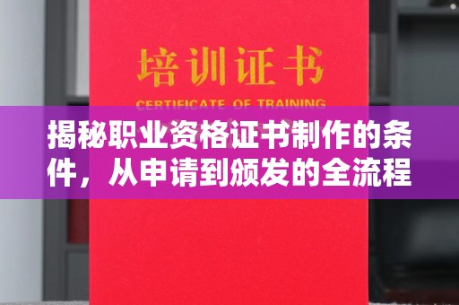 鸡东揭秘职业资格证书制作的条件，从申请到颁发的全流程解析
