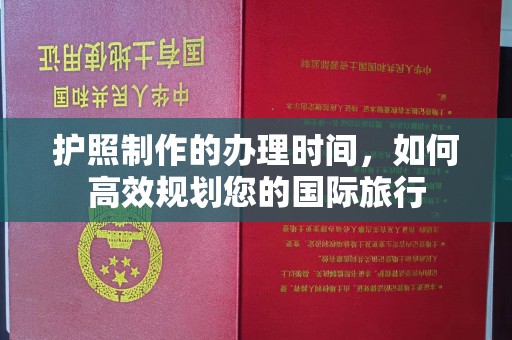鸡东护照制作的办理时间，如何高效规划您的国际旅行