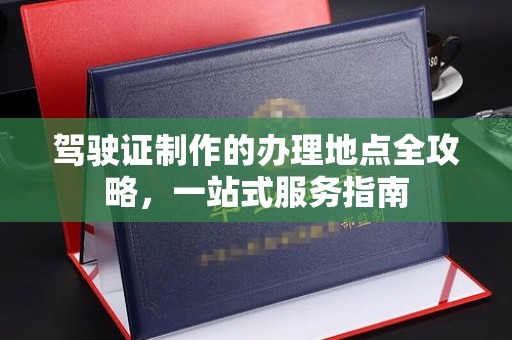 鸡东驾驶证制作的办理地点全攻略，一站式服务指南