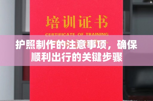 鸡东护照制作的注意事项，确保顺利出行的关键步骤