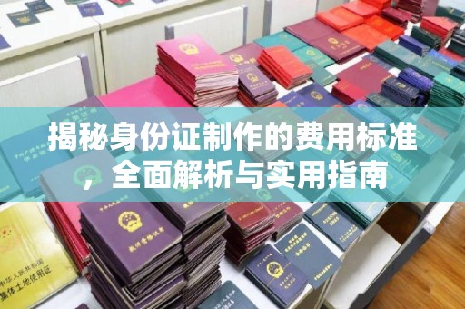 鸡东揭秘身份证制作的费用标准，全面解析与实用指南