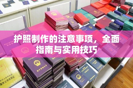 鸡东护照制作的注意事项，全面指南与实用技巧