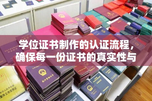 鸡东学位证书制作的认证流程，确保每一份证书的真实性与权威性