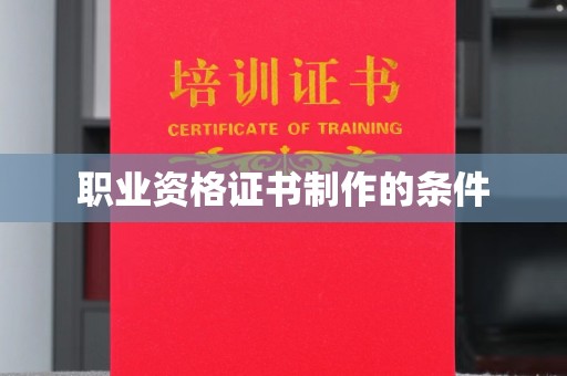 鸡东职业资格证书制作的条件