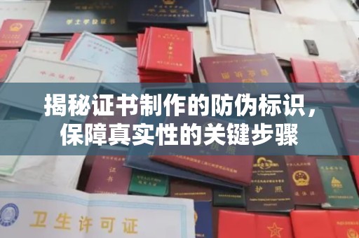 鸡东揭秘证书制作的防伪标识，保障真实性的关键步骤